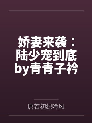 娇妻来袭：陆少宠到底by青青子衿唐若初封面