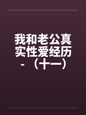 我和老公真实性爱经历- （十一）激情群交夫妻交换狂欢封面