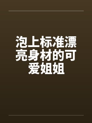 泡上标准漂亮身材的可爱姐姐封面